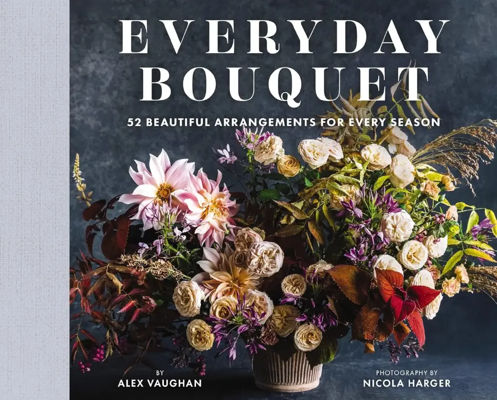 Everyday Bouquet: 52 Beautiful Arrangements For Every Season